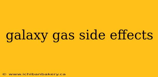 galaxy gas side effects