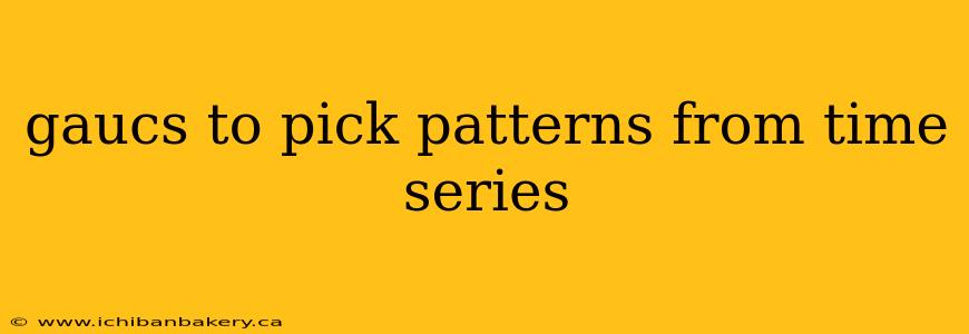 gaucs to pick patterns from time series