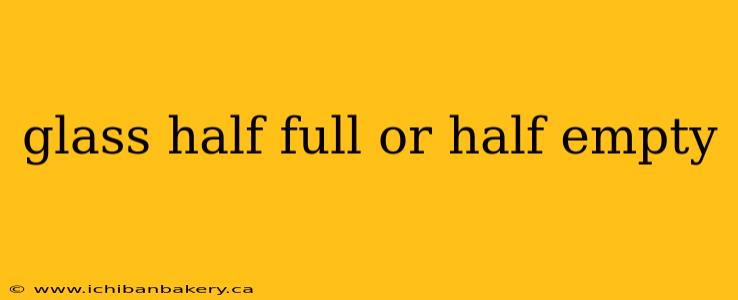 glass half full or half empty