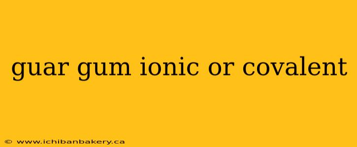 guar gum ionic or covalent