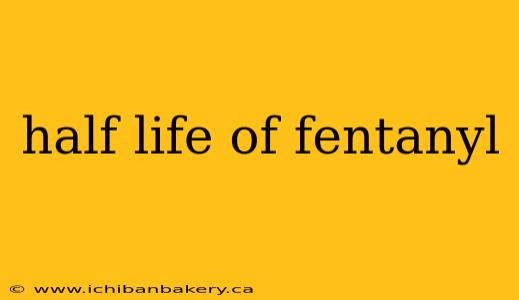 half life of fentanyl