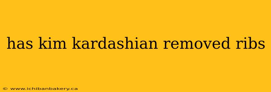 has kim kardashian removed ribs