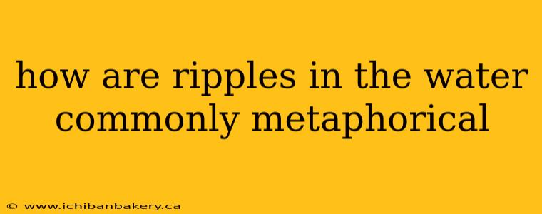 how are ripples in the water commonly metaphorical