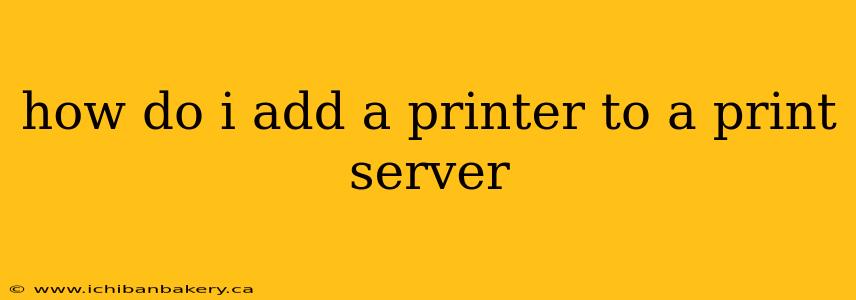 how do i add a printer to a print server
