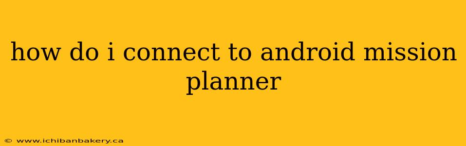 how do i connect to android mission planner