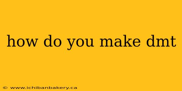 how do you make dmt
