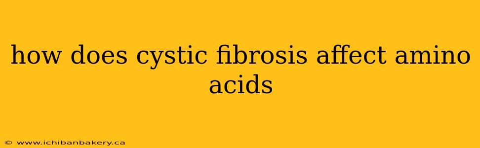 how does cystic fibrosis affect amino acids