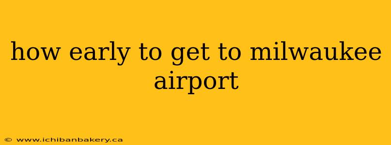 how early to get to milwaukee airport