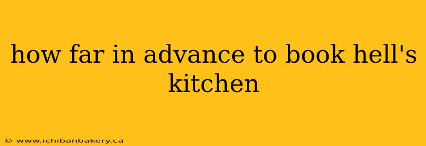 how far in advance to book hell's kitchen