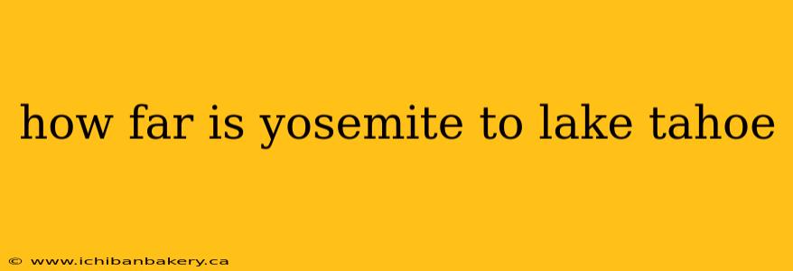 how far is yosemite to lake tahoe