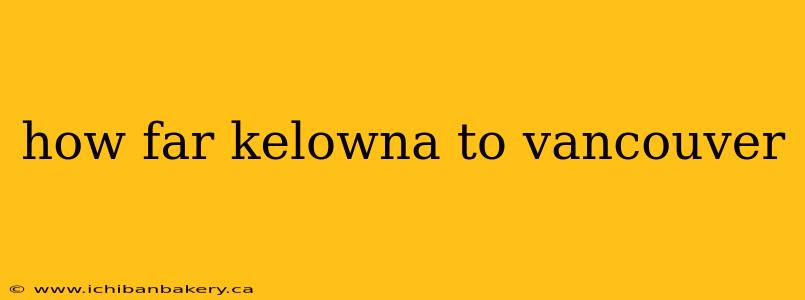 how far kelowna to vancouver