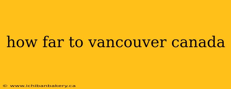 how far to vancouver canada