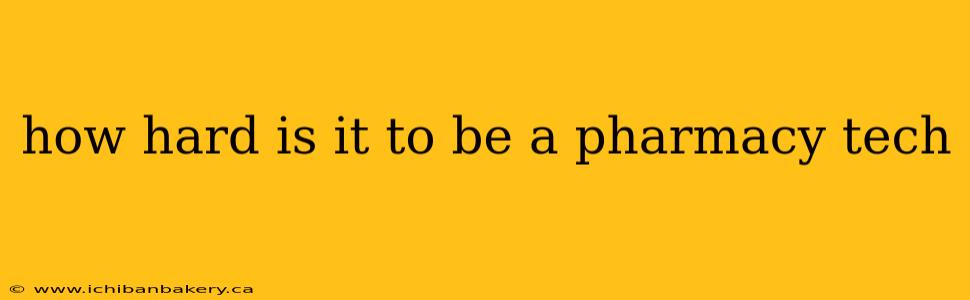 how hard is it to be a pharmacy tech