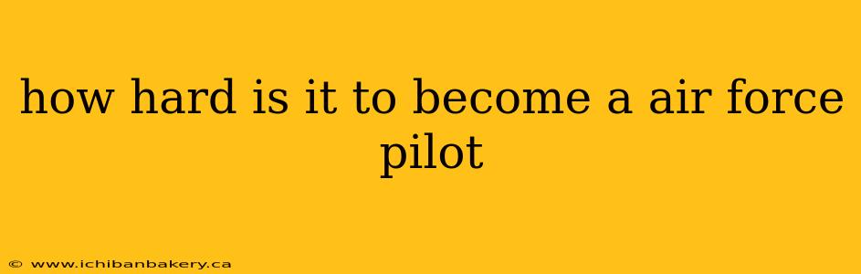 how hard is it to become a air force pilot