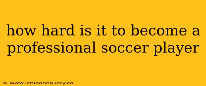 how hard is it to become a professional soccer player