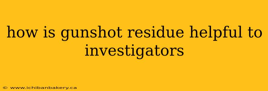 how is gunshot residue helpful to investigators