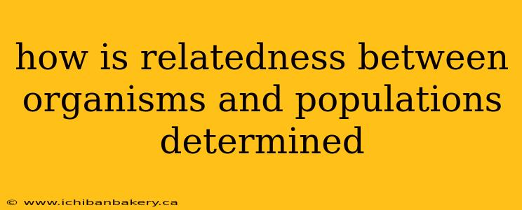 how is relatedness between organisms and populations determined