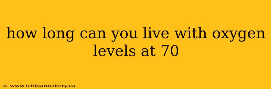 how long can you live with oxygen levels at 70