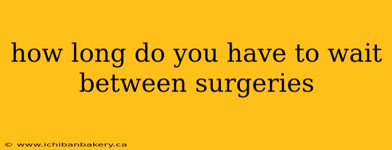 how long do you have to wait between surgeries