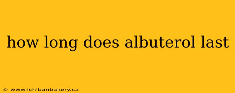 how long does albuterol last
