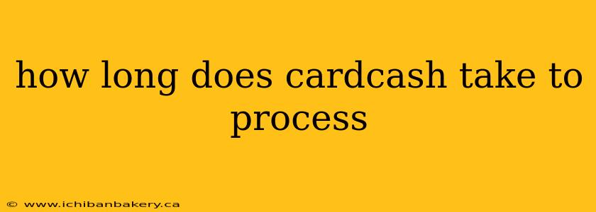 how long does cardcash take to process