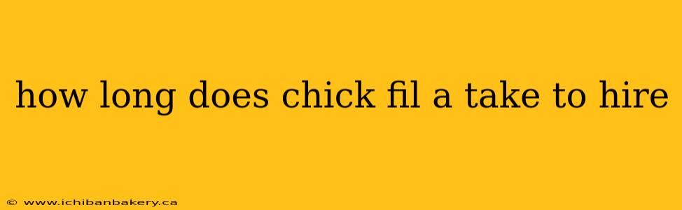 how long does chick fil a take to hire