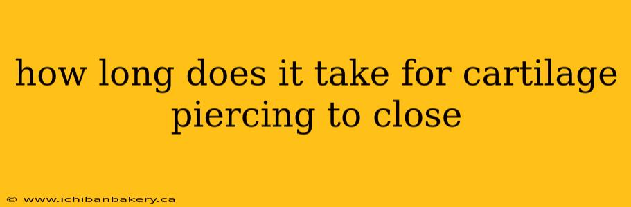 how long does it take for cartilage piercing to close