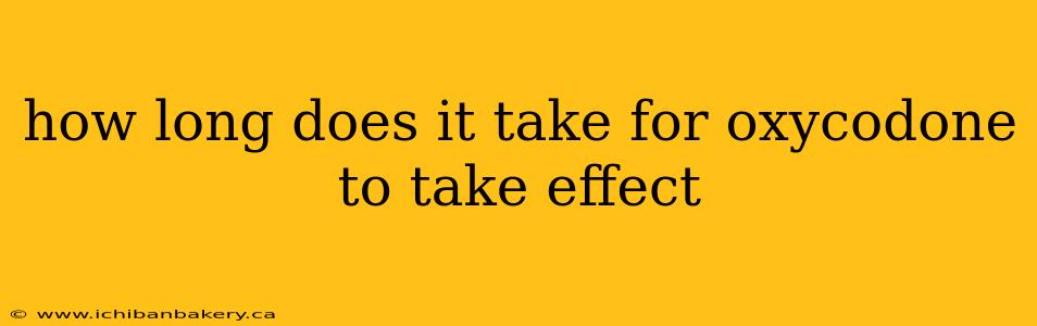 how long does it take for oxycodone to take effect
