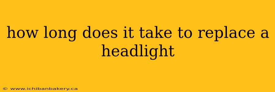 how long does it take to replace a headlight