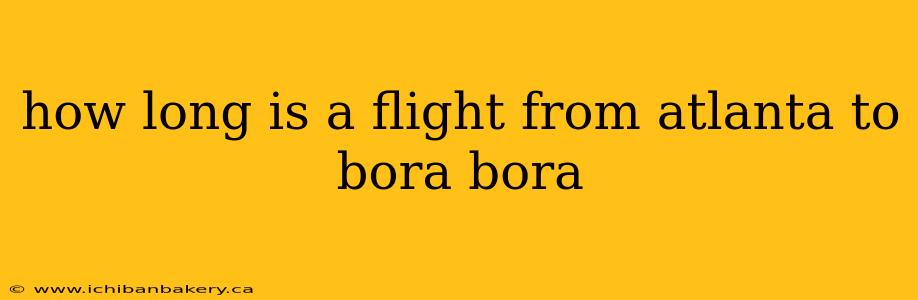 how long is a flight from atlanta to bora bora