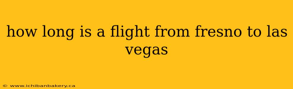 how long is a flight from fresno to las vegas