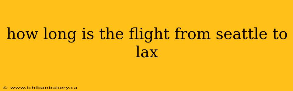 how long is the flight from seattle to lax