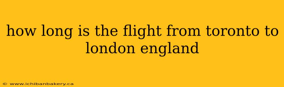 how long is the flight from toronto to london england