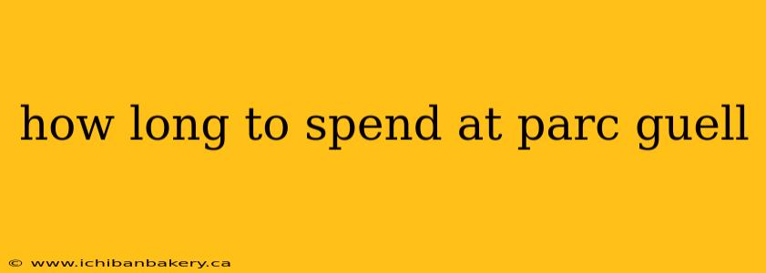 how long to spend at parc guell