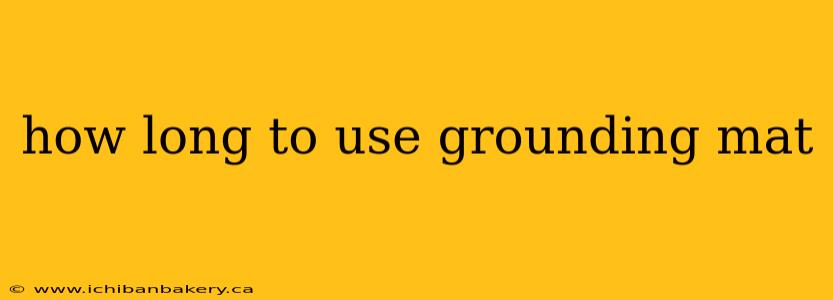 how long to use grounding mat