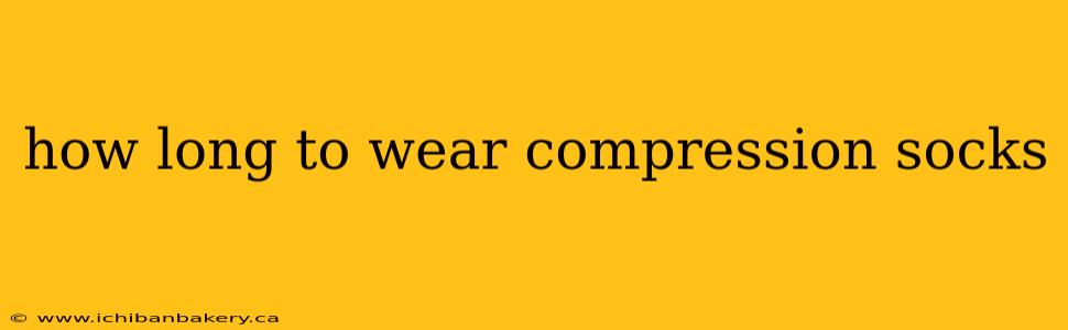 how long to wear compression socks