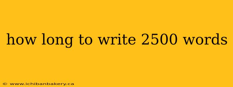 how long to write 2500 words