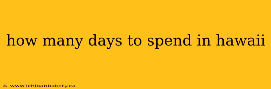 how many days to spend in hawaii