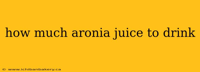 how much aronia juice to drink