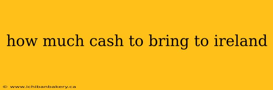 how much cash to bring to ireland