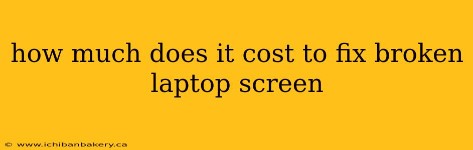 how much does it cost to fix broken laptop screen