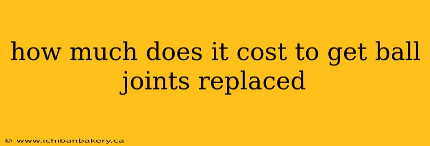 how much does it cost to get ball joints replaced