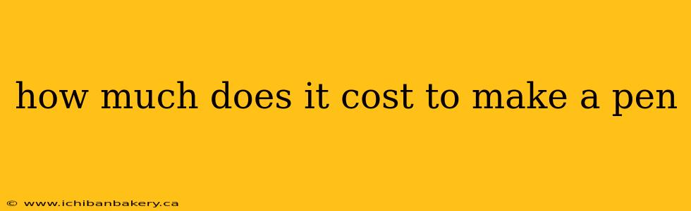 how much does it cost to make a pen
