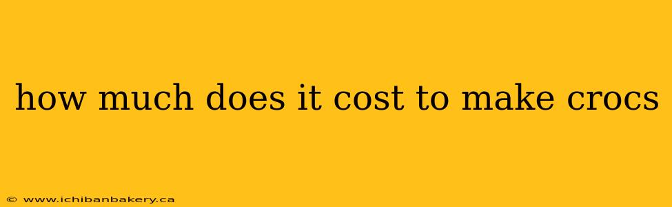how much does it cost to make crocs