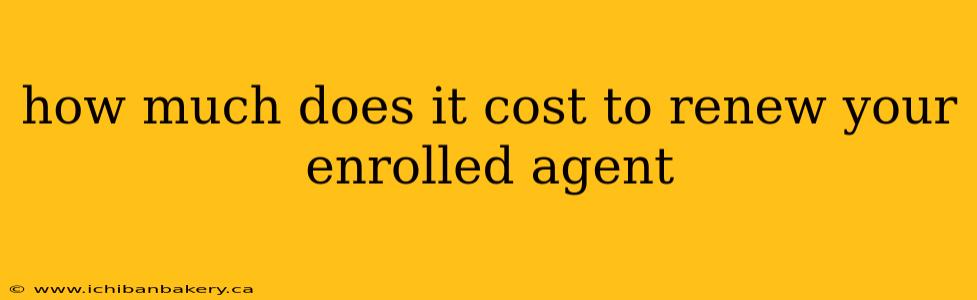 how much does it cost to renew your enrolled agent