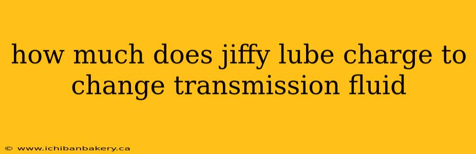 how much does jiffy lube charge to change transmission fluid