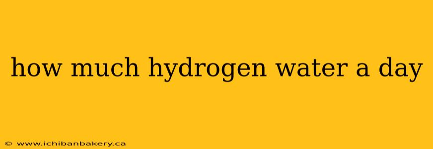 how much hydrogen water a day