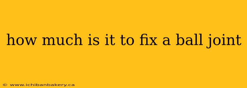 how much is it to fix a ball joint