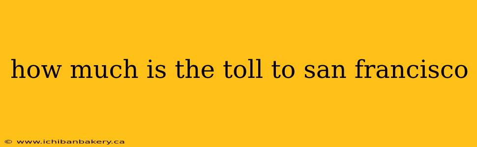 how much is the toll to san francisco