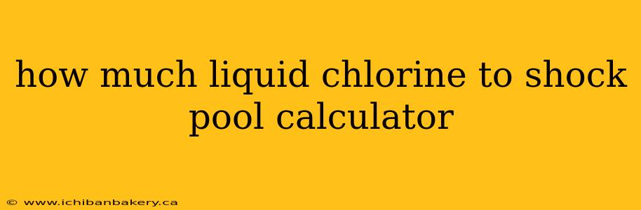 how much liquid chlorine to shock pool calculator